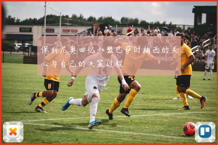 保利尼奥回忆加盟巴萨时梅西的关心与自己的决策过程