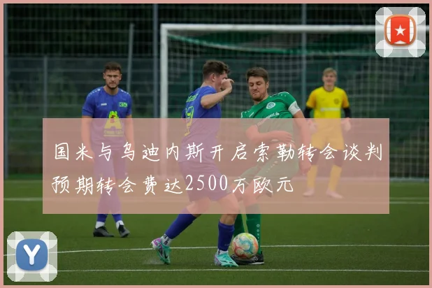 国米与乌迪内斯开启索勒转会谈判预期转会费达2500万欧元